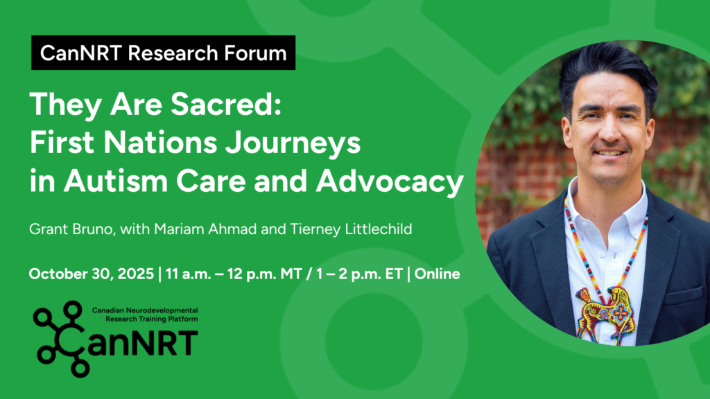 They Are Sacred: First Nations Journeys in Autism Care and Advocacy Date: October 30, 2025 | Virtual (online) | Grant Bruno, with Mariam Ahmad and Tierney Littlechild